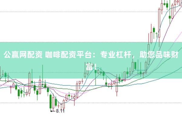 公贏網(wǎng)配資 咖啡配資平臺：專業(yè)杠桿，助您品味財富！