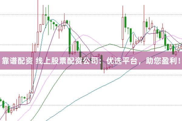 靠譜配資 線上股票配資公司：優(yōu)選平臺(tái)，助您盈利！