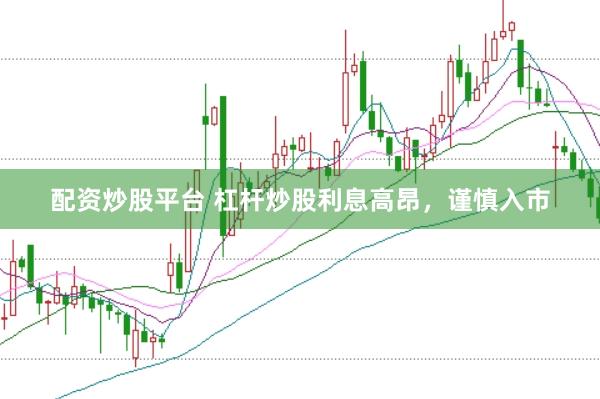 配資炒股平臺 杠桿炒股利息高昂，謹(jǐn)慎入市